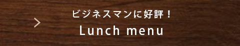 ビジネスマンに好評！Lunch menu
